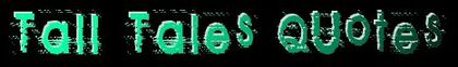 Tall Tales Quotes Tall Tales Quotes